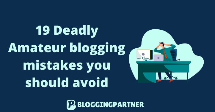 19 Deadly Amateur blogging mistakes you should avoid